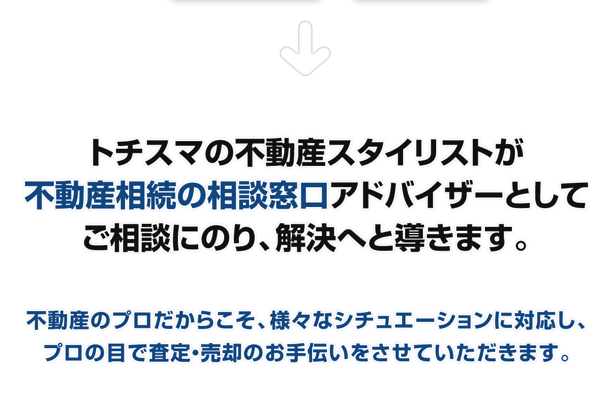 トチスマの不動産スタイリストが不動産相続の相談窓口アドバイザーとしてご相談にのり、解決へと導きます。